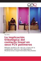 La implicación tribológica del contacto lineal en seco FCV polímeros: Método analítico de cálculo a base de la modelación teórica y de laboratorio ... experimentales.Resultados . 6202153148 Book Cover