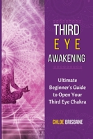 Third Eye Awakening: Ultimate Beginner's Guide to Open Your Third Eye Chakra 1954797567 Book Cover