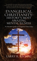 Evangelical Christianity: HISTORY'S MOST AMAZING MENTAL ILLNESS: An Outsider's guide to Evangelical Christianity B0F9N69Z9Q Book Cover