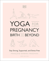 Yoga for Pregnancy, Birth and Beyond: Stay Strong, Supported, and Stress-Free 1465489606 Book Cover