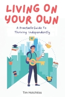 Living On Your Own: A Practical Guide to Thriving Independently B0H68CJTVG Book Cover