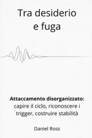 Tra desiderio e fuga: Attaccamento disorganizzato: come capire il ciclo, riconoscere i trigger, costruire stabilità (Italian Edition) B0GZBWLR4V Book Cover