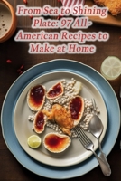 From Sea to Shining Plate: 97 All-American Recipes to Make at Home B0CGL36DTZ Book Cover