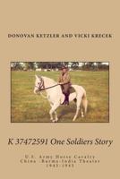 K 37472591 One Soldier's Story: U.S. Army Horse Cavalry - China -Burma-India Theater, 1943-1945 1482074737 Book Cover