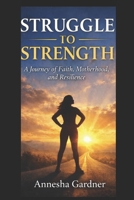STRUGGLE TO STRENGTH: A Journey of Faith, Motherhood, and Resilience B0GK2ZX825 Book Cover