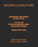 Arizona Revised Statutes Title 32 Professions and Occupations 2020 Edition: West Hartford Legal Publilshing B084T2WGGF Book Cover