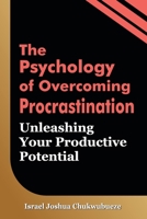 The Psychology of Overcoming Procrastination: Unleashing Your Productive Potential B0GSYN8DM5 Book Cover