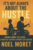 It's Not Always About The Hustle: From Candy to Cars , Streets to Holy Spirit - Led Success B0G296ZN8N Book Cover