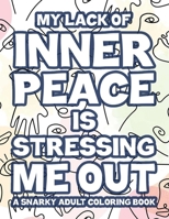 My Lack Of Inner Peace Is Stressing Me Out A Snarky Adult Colouring Book: Funny Work Rants And Relaxing Mandalas To Color, Coloring Pages With Office Humor Quotes B08WS5KJ69 Book Cover