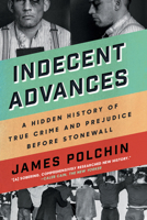 Indecent Advances: The Hidden History of Murder and Masculinity Before Stonewall 1640091890 Book Cover