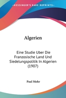Algerien: Eine Studie über die Französische Land- und Siedelungspolitik in Algerien 1103398237 Book Cover