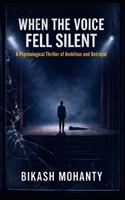 WHEN THE VOICE FELL SILENT: A Psychological Thriller of Ambition and Betrayal B0GBT1WGW5 Book Cover