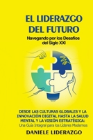 El Liderazgo del Futuro: Desde las Culturas Globales y la Innovación Digital hasta la Salud Mental y la Visión Estratégica: Una Guía Integral para los Líderes Modernos (Spanish Edition) B0CM595NKT Book Cover