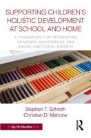 Supporting Children’s Holistic Development at School and Home: A Framework for Integrating Academic Achievement and Social-Emotional Growth 1041164874 Book Cover