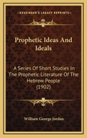 Prophetic Ideas And Ideals: A Series Of Short Studies In The Prophetic Literature Of The Hebrew People 1018788050 Book Cover