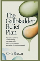 The Gallbladder Relief Plan: A Practical Guide to Understanding Gallbladder Pain, Supporting Digestion, and Eating With Confidence Again B0GNM7JBGT Book Cover