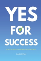 Yes For Success: How to Achieve Life Harmony and Fulfillment 0645941905 Book Cover