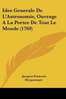 Idee Generale De L'Astronomie, Ouvrage A La Portee De Tout Le Monde (1769) 1104769794 Book Cover