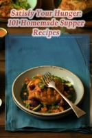 Satisfy Your Hunger: 101 Homemade Supper Recipes B0CL3957XT Book Cover