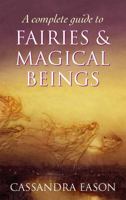 A Complete Guide to Faeries & Magical Beings: Explore the Mystical Realm of the Little People 0749922273 Book Cover