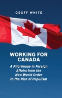 Working for Canada: A Pilgrimage in Foreign Affairs from the New World Order to the Rise of Populism 1773851934 Book Cover
