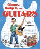 Gizmos, Gadgets, and Guitars: The Story of Leo Fender 1250251869 Book Cover