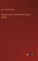 Remarks on the Present System of Road Making 1023432560 Book Cover