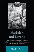 Haskalah and Beyond: The Reception of the Hebrew Enlightenment and the Emergence of Haskalah Judaism 0761852034 Book Cover
