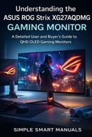 Understanding the ASUS ROG Strix XG27AQDMG GAMING MONITOR: A Detailed User and Buyer’s Guide to QHD OLED Gaming Monitors B0GH126GPY Book Cover