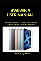 iPad Air 4 User Manual: A Complete Beginner To Pro User Guide With Tips To Master The New iPad Air 4th Generation B08VRBTCX8 Book Cover