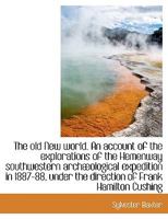 The Old New World. an Account of the Explorations of the Hemenway Southwestern Arch Ological Expedit 0548470006 Book Cover