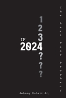 If 2024: The Last Year Prophecy 1447668243 Book Cover