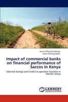 Impact of commercial banks on financial performance of Saccos in Kenya: Selected Savings and Credit Co-operative Societies in Nairobi, Kenya 3846599158 Book Cover