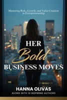 Her Bold Business Moves: Mastering Risk, Growth, and Value Creation in Entrepreneurship 196679861X Book Cover