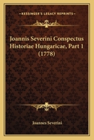Joannis Severini Conspectus Historiae Hungaricae, Part 1 (1778) 1104870649 Book Cover