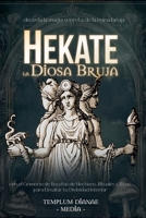 Hekate la Diosa Bruja: desvela la magia secreta de la reina bruja con el Grimorio de Recetas de Hechizos, Rituales y Ritos para Desatar tu Divinidad Interior (Spanish Edition) B0DVF49JY8 Book Cover