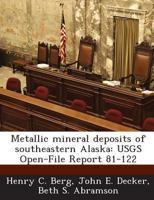 Metallic mineral deposits of southeastern Alaska: USGS Open-File Report 81-122 1288951728 Book Cover