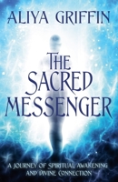 The Sacred Messenger: A Journey of Spiritual Awakening and Divine Connection 0990453839 Book Cover