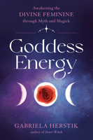 Goddess Energy: Awakening the Divine Feminine through Myth and Magick 0593330889 Book Cover