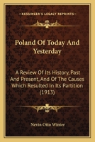 Poland Of Today And Yesterday: A Review Of Its History, Past And Present, And Of The Causes Which Resulted In Its Partition 1437145361 Book Cover