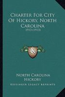 Charter For City Of Hickory, North Carolina: 1913 0548896003 Book Cover
