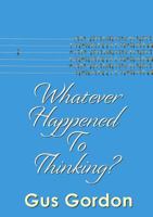 Whatever Happened to Thinking? 1387144839 Book Cover