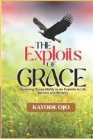 THE EXPLOITS OF GRACE: Receiving Divine Ability to do Exploits in Life, Service and Ministry B0FH2BYTGR Book Cover
