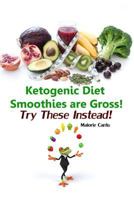 Ketogenic Diet Smoothies Are Gross!: Try These Instead! 1729313345 Book Cover