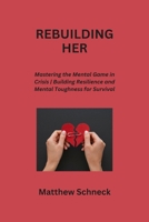 Rebuilding Her: A Woman's Journey from Breakup to Breakthrough Rediscover Yourself and Forge Empowered Connections After Heartbreak B0CR6XZHS6 Book Cover