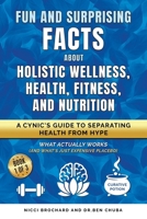 Fun and Surprising Facts About Holistic Wellness, Health, Fitness, and Nutrition: A Cynic's Guide to Separating Health from Hype, What Actually Works (And What's Just Expensive Placebo) B0FMS7VZ59 Book Cover
