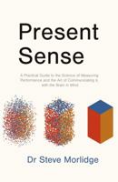 Present Sense: A Practical Guide to the Science of Measuring Performance and the Art of Communicating it, with the Brain in Mind 1838591095 Book Cover