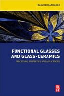 Functional Glasses and Glass-Ceramics: Processing, Properties and Applications 012805056X Book Cover