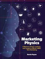 Marketing Physics: A Memoir of Fear, Loathing, and Laughs in Silicon Valley Tech Marketing B0FCQXH95X Book Cover