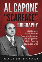 Al Capone "Scarface" Biography: Early Life, Prohibition, Bootlegging and the Legacy of Public Enemy Number One B08CMDCHKR Book Cover